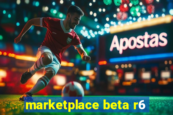 marketplace beta r6